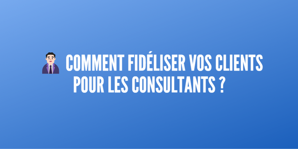 fidéliser clients consultants