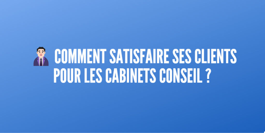 satisfaire clients cabinets conseil